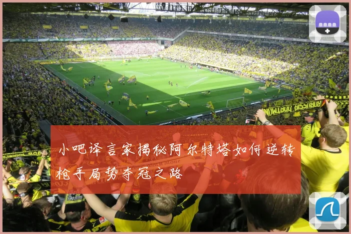 小吧译言家揭秘阿尔特塔如何逆转枪手局势夺冠之路